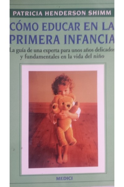 COMO EDUCAR EN LA PRIMERA INFANCIA. La guía de una experta para unos años  delicados y fundamentales en la vida de un niño
